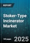 Stoker-Type Incinerator Market by Waste Type (Hazardous Waste, Industrial Waste, Medical Waste), Technology Type (Moving Grate, Reverse Grate, Rotary Grate), Capacity Range, End Use, Service Type - Global Forecast 2025-2030 - Product Thumbnail Image