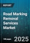 Road Marking Removal Services Market by Technology (Chemical Stripping, Hydroblasting, Pavement Milling), End User (Airports & Ports, Contractors, Municipal Authorities), Application, Surface Type - Global Forecast 2025-2030 - Product Thumbnail Image