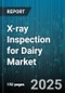 X-ray Inspection for Dairy Market by Product Type (Butter, Cheese, Ice Cream), Application (Contaminant Analysis, Foreign Body Detection, Package Integrity), Technology, End User, Installation Type - Global Forecast 2025-2030 - Product Thumbnail Image