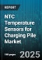 NTC Temperature Sensors for Charging Pile Market by Application (AC Charging Pile, DC Charging Pile), Sensor Type (Chip, Thin Film, Wire Wound), End User, Accuracy Grade, Integration, Sales Channel - Global Forecast 2025-2030 - Product Thumbnail Image
