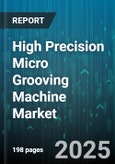 High Precision Micro Grooving Machine Market - Global Forecast 2025-2030- Product Image