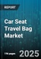 Car Seat Travel Bag Market by Product Type (Backpack Style, Duffel Style, Rolling Bag), Distribution Channel (Department Stores, Direct Sales, Online Retail), Material, Price Range, Capacity, End User - Global Forecast 2025-2030 - Product Thumbnail Image