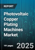 Photovoltaic Copper Plating Machines Market by Machine Type (Barrel, Continuous Reel To Reel, Rack), Plating Technology (Electroless, Electrolytic), End User, Automation Level, Cell Type, Power Rating - Global Forecast 2025-2030- Product Image