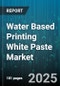 Water Based Printing White Paste Market by End-Use Application (Commercial, Labeling, Packaging), Printing Technology (Digital, Flexographic, Gravure), Resin Type, Distribution Channel, Viscosity Grade - Global Forecast 2025-2030 - Product Thumbnail Image