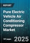 Pure Electric Vehicle Air Conditioning Compressor Market by Compressor Type (Reciprocating, Rotary, Scroll), Drive Mode (Belt Driven, Integrated, Motor Driven), Vehicle Type, Application, Sales Channel - Global Forecast 2025-2030 - Product Thumbnail Image
