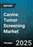 Canine Tumor Screening Market - Global Forecast 2025-2030- Product Image