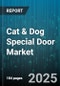 Cat & Dog Special Door Market by End User (Commercial, Industrial, Residential), Distribution Channel (Online, Retail, Veterinary Supply Stores), Product Type, Material, Installation Type - Global Forecast 2025-2030 - Product Thumbnail Image