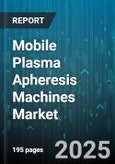 Mobile Plasma Apheresis Machines Market by Technology (Continuous Flow, Discontinuous Flow), Application (Erythrocytapheresis, Leukapheresis, Plasma Collection), End User, Mode Of Purchase - Global Forecast 2025-2030- Product Image