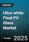 Ultra-white Float PV Glass Market by End Use (Commercial, Residential, Utility), Application (Bifacial PV Modules, Building Integrated PV, Standard PV Modules), Product Type, Thickness - Global Forecast 2025-2030 - Product Thumbnail Image