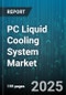PC Liquid Cooling System Market by Application (Data Center, Gaming PC, Workstation), End User (Consumer Gaming, Industrial, OEM/System Integrator), Type, Distribution Channel, Component - Global Forecast 2025-2030 - Product Image
