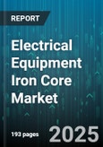 Electrical Equipment Iron Core Market - Global Forecast 2025-2030- Product Image