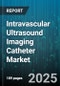 Intravascular Ultrasound Imaging Catheter Market by Application (Coronary Artery Disease, Peripheral Vascular Disease), Technology (Mechanical, Solid State), End User, Access Route, Frequency - Global Forecast 2025-2030 - Product Thumbnail Image