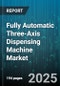 Fully Automatic Three-Axis Dispensing Machine Market - Global Forecast 2025-2030 - Product Thumbnail Image