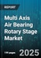 Multi Axis Air Bearing Rotary Stage Market by Axis Configuration (Four Axis, Three Axis, Two Axis), Application (Aerospace Equipment, Automotive Testing, Electronics Assembly), End User, Drive Technology, Load Capacity - Global Forecast 2025-2030 - Product Image
