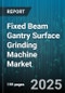 Fixed Beam Gantry Surface Grinding Machine Market by End User Industry (Aerospace, Automotive, Defense), Type (Cnc, Manual, Nc), Axis Configuration, Automation Level, Control Type, Table Size, Application, Sales Channel - Global Forecast 2025-2030 - Product Image