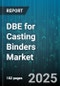DBE for Casting Binders Market by Distribution Channel (Direct Sales, Distributor Sales, Online Sales), Binder Chemistry (Hybrid Binder, Inorganic Binder, Organic Binder), Product Type, End Use Industry, Casting Process - Global Forecast 2025-2030 - Product Thumbnail Image