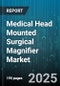 Medical Head Mounted Surgical Magnifier Market by Product Type (Galilean Loupes, Kepler Loupes, Prismatic Loupes), Magnification Level (2.5x To 3.0x, 3.0x To 3.5x, Above 3.5x), End User, Distribution Channel, Power Source - Global Forecast 2025-2030 - Product Image