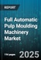 Full Automatic Pulp Moulding Machinery Market by Product Type (Bowls, Cups, Plates), Application (Agriculture Packaging, Electronics Packaging, Food Packaging), End User, Technology, Production Capacity - Global Forecast 2025-2030 - Product Image