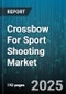 Crossbow For Sport Shooting Market by Product Type (Compound, Pistol Crossbow, Recurve), Distribution Channel (Online Retail, Specialty Stores, Sporting Goods Chains), Application, Draw Weight, End User - Global Forecast 2025-2030 - Product Thumbnail Image