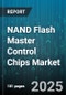 NAND Flash Master Control Chips Market by Application (Embedded Storage, Memory Cards, SSD Controllers), Type (Multi Level Cell, Quad Level Cell, Single Level Cell), End Use Industry, Distribution Channel - Global Forecast 2025-2030 - Product Image