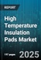 High Temperature Insulation Pads Market by Material Type (Aerogel, Calcium Silicate, Ceramic Fiber), End Use Industry (Automotive, Chemical, Metal And Mining), Product Type, Application, Temperature Range - Global Forecast 2025-2030 - Product Thumbnail Image