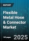 Flexible Metal Hose & Connector Market by Product Type (Bellows Hose, Braided Hose, Jacketed Hose), Material (Carbon Steel, Copper, PTFE), End-User Industry, Application, Pressure Rating, Connection Type - Global Forecast 2025-2030 - Product Thumbnail Image