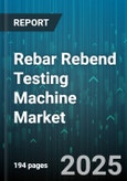 Rebar Rebend Testing Machine Market by Machine Type (Benchtop, Floor Mounted, Portable), Operation Mode (Fully Automatic, Manual, Semi Automatic), Application, End User, Distribution Channel, Price Range - Global Forecast 2025-2030- Product Image