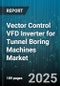 Vector Control VFD Inverter for Tunnel Boring Machines Market by Inverter Type (Current Source, Pulse Width Modulation, Regenerative), Control Voltage (Low Voltage, Medium Voltage), Machine Type, End User - Global Forecast 2025-2030 - Product Image