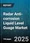 Radar Anti-corrosion Liquid Level Guage Market by Product Type (Guided Wave Radar, Non Contact Radar), Output Signal (4-20 mA Analog, Foundation Fieldbus, HART), Installation Type, End User, Sales Channel - Global Forecast 2025-2030 - Product Image
