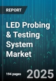 LED Probing & Testing System Market by Application (Automotive, Consumer Electronics, Healthcare), System Type (Fully Automatic, Manual, Semi Automatic), Test Type, LED Type, End User, Distribution Channel - Global Forecast 2025-2030- Product Image