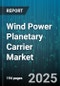 Wind Power Planetary Carrier Market by End User (Commercial And Industrial, Independent Power Producers, Residential), Installation Type (Offshore, Onshore), Turbine Type, Capacity, Component, Service Type - Global Forecast 2025-2030 - Product Thumbnail Image