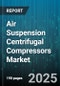 Air Suspension Centrifugal Compressors Market by End Use Industry (Chemical, Food & Beverage, Oil & Gas), Lubrication Type (Oil Free, Oil Injected), Design Stage, Cooling Type, Pressure Range, Power Rating - Global Forecast 2025-2030 - Product Thumbnail Image