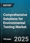 Comprehensive Solutions for Environmental Testing Market by Test Type (Air Testing, Chemical Testing, Material Testing), Technology (Field Testing, Laboratory Testing, Remote Monitoring), Industry, End User - Global Forecast 2025-2030 - Product Image