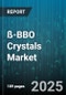 ß-BBO Crystals Market - Global Forecast 2025-2030 - Product Image