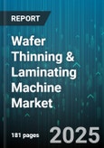 Wafer Thinning & Laminating Machine Market by Technology (Backgrinding, CMP Thinning, DRIE Thinning), Wafer Size (150Mm, 200Mm, 300Mm), Application, End User Industry, Automation Level, Machine Configuration - Global Forecast 2025-2030- Product Image