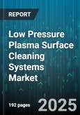 Low Pressure Plasma Surface Cleaning Systems Market by System Type (Non-Vacuum Plasma System, Vacuum Plasma System), Process Type (Activation, Cleaning, Etching), Power Source, Application, Substrate Material - Global Forecast 2025-2030- Product Image