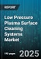 Low Pressure Plasma Surface Cleaning Systems Market by System Type (Non-Vacuum Plasma System, Vacuum Plasma System), Process Type (Activation, Cleaning, Etching), Power Source, Application, Substrate Material - Global Forecast 2025-2030 - Product Image