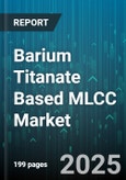 Barium Titanate Based MLCC Market by End User Industry (Aerospace & Defense, Automotive, Consumer Electronics), Dielectric Type (C0G Npo, X5R, X7R), Voltage Rating, Package Size, Application, Capacitance Value - Global Forecast 2025-2030- Product Image