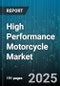 High Performance Motorcycle Market by Engine Capacity (500 To 750 Cc, 750 To 1000 Cc, Over 1000 Cc), Motorcycle Type (Sport Touring, Superbike, Supersport), Fuel Type, Distribution Channel, End User, Technology - Global Forecast 2025-2030 - Product Thumbnail Image