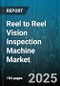 Reel to Reel Vision Inspection Machine Market by Technology (Hyperspectral, Thermal, Three-D Vision), End Use Industry (Automotive, Electronics, Food & Beverage), Product Type, Automation Level, Inspection Type - Global Forecast 2025-2030 - Product Thumbnail Image