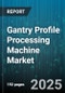 Gantry Profile Processing Machine Market by End Use Industry (Aerospace, Automotive, Construction), Machine Type (Cnc Gantry, Laser Gantry, Plasma Gantry), Application, Automation Level, Material, Sales Channel - Global Forecast 2025-2030 - Product Thumbnail Image