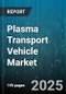 Plasma Transport Vehicle Market by Vehicle Type (Cryogenic Air Transport, Cryogenic Rail Tanker, Cryogenic Ship), Propulsion (Diesel Engine, Electric Drive, Hybrid), End Use, Payload Capacity, Distribution Mode - Global Forecast 2025-2030 - Product Thumbnail Image