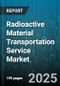 Radioactive Material Transportation Service Market by Material Type (Industrial Isotopes, Medical Isotopes, Nuclear Fuel), Mode Of Transportation (Air, Rail, Road), Packaging Type, Service Type, End-User Industry - Global Forecast 2025-2030 - Product Thumbnail Image