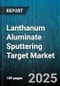 Lanthanum Aluminate Sputtering Target Market by Application (Logic Devices, Memory Devices, Power Devices), Sputtering Technology (Direct Current Magnetron, Ion Beam, Pulsed Direct Current Magnetron), End Use Industry, Material Type, Target Size - Global Forecast 2025-2030 - Product Thumbnail Image