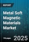 Metal Soft Magnetic Materials Market by Material Type (Amorphous Alloy, Ferrite, Nanocrystalline), Application (Distribution Transformers, Electric Motors, Generators), End User Industry, Form, Core Type, Production Process, Distribution Channel - Global Forecast 2025-2030 - Product Image
