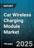 Car Wireless Charging Module Market by Technology Type (Inductive Charging, Magnetic Resonance Charging, Radio Frequency Charging), Vehicle Type (Commercial Vehicle, Electric Bus, Passenger Car), Power Output, Application, Sales Channel, End User - Global Forecast 2025-2030- Product Image