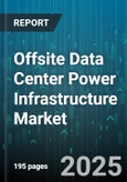 Offsite Data Center Power Infrastructure Market by Uninterruptible Power Supply Systems, Batteries And Energy Storage Systems, Backup Power Generators, Power Distribution Units, Power Management And Monitoring Systems, Switchgear And Transformers - Global Forecast 2025-2030- Product Image