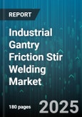 Industrial Gantry Friction Stir Welding Market by End User Industry (Aerospace & Defense, Automotive, Railway), Material Type (Aluminum Alloys, Copper Alloys, Steel Alloys), Machine Type, Process Type, Tool Type, Operation Mode, Weld Configuration - Global Forecast 2025-2030- Product Image