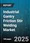 Industrial Gantry Friction Stir Welding Market by End User Industry (Aerospace & Defense, Automotive, Railway), Material Type (Aluminum Alloys, Copper Alloys, Steel Alloys), Machine Type, Process Type, Tool Type, Operation Mode, Weld Configuration - Global Forecast 2025-2030 - Product Thumbnail Image