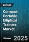 Compact Portable Elliptical Trainers Market by Product Type (Foldable Ellipticals, Mini Ellipticals, Under-Desk Ellipticals), Distribution Channel (Direct Sales, General Retailers, Online Sales), End User, Price Range, Resistance Type, Connectivity - Global Forecast 2025-2030 - Product Thumbnail Image